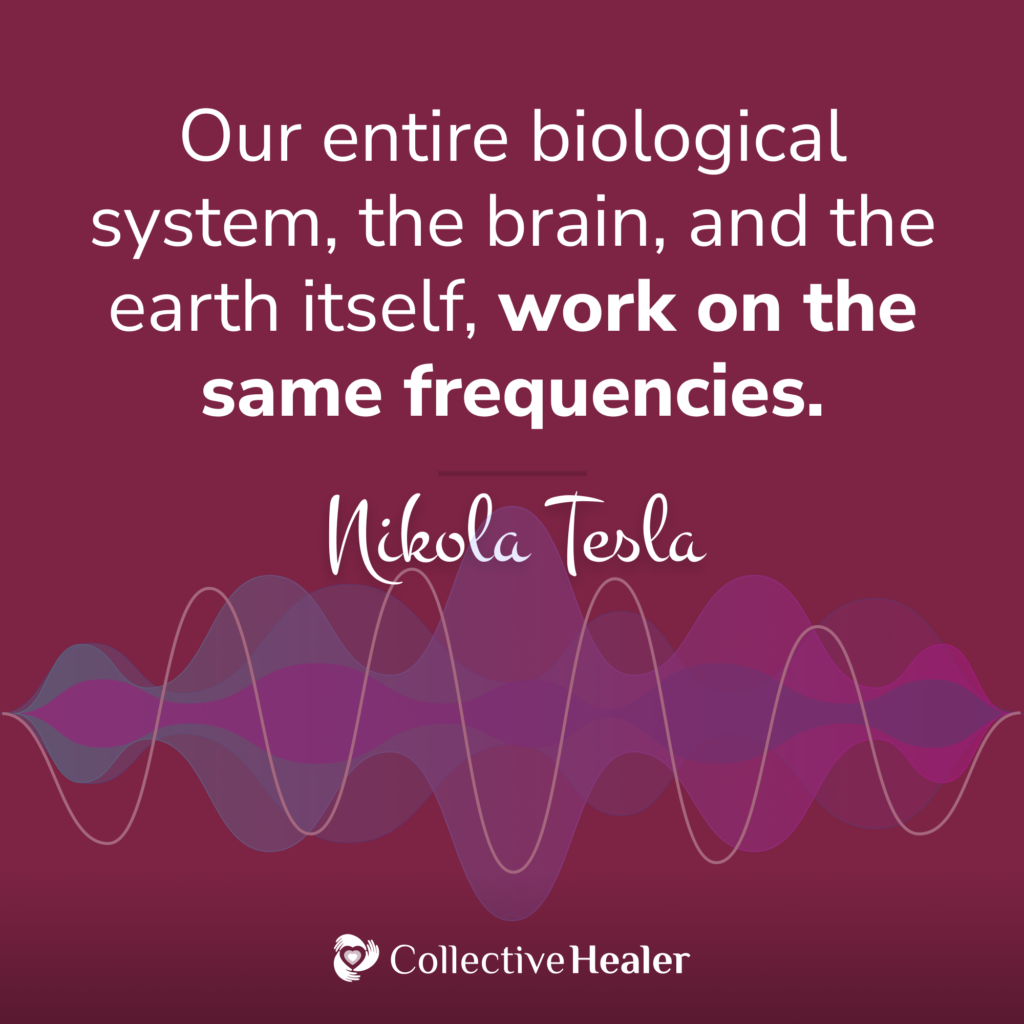 Our entire biological system, the brain, and the earth itself, work on the same frequencies. ~Nikola Tesla