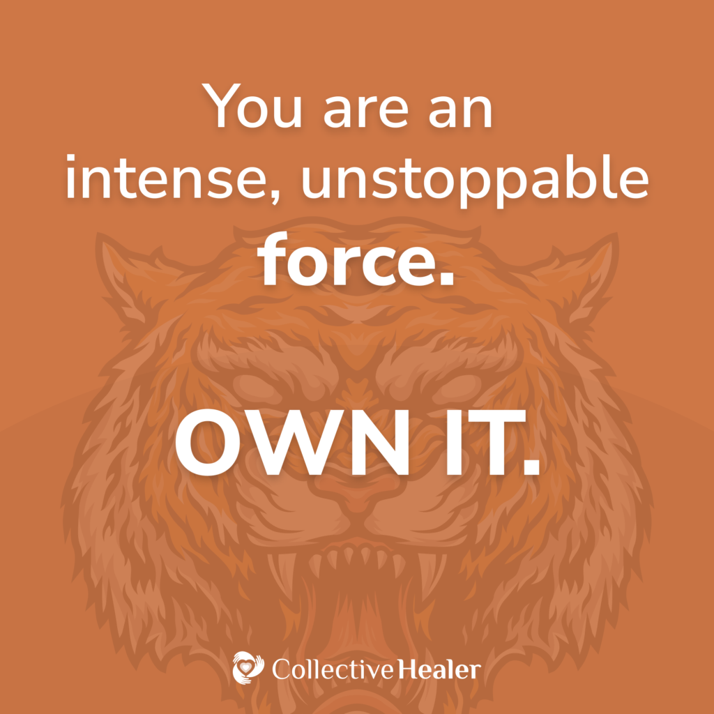 You are an intense, unstoppable force.  Own it.